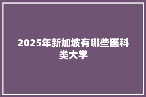 2025年新加坡有哪些医科类大学
