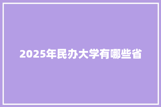 2025年民办大学有哪些省
