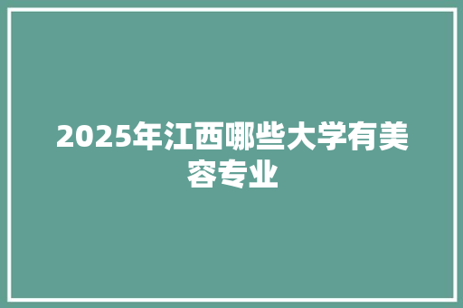 2025年江西哪些大学有美容专业