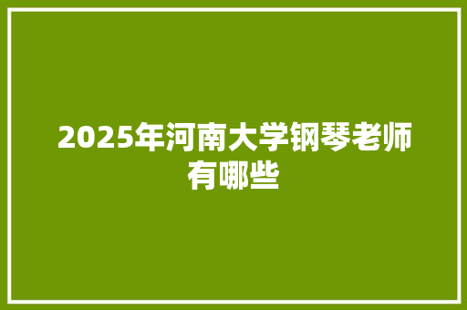 2025年河南大学钢琴老师有哪些