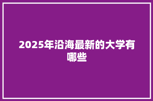 2025年沿海最新的大学有哪些