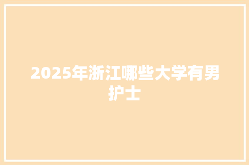 2025年浙江哪些大学有男护士