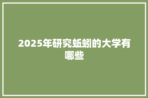 2025年研究蚯蚓的大学有哪些