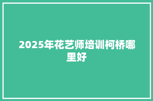 2025年花艺师培训柯桥哪里好