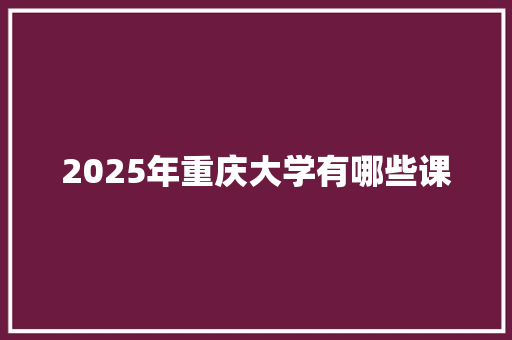2025年重庆大学有哪些课