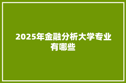 2025年金融分析大学专业有哪些