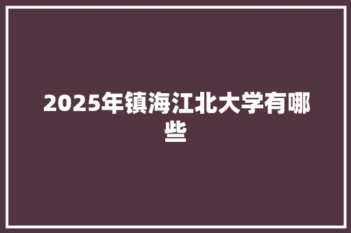 2025年镇海江北大学有哪些