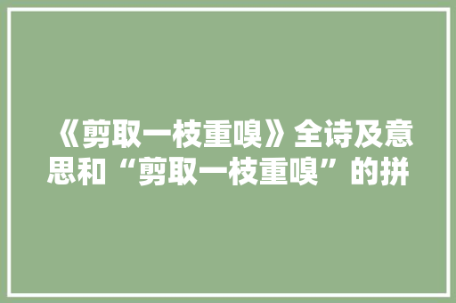 《剪取一枝重嗅》全诗及意思和“剪取一枝重嗅”的拼音注释