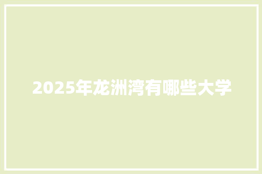 2025年龙洲湾有哪些大学