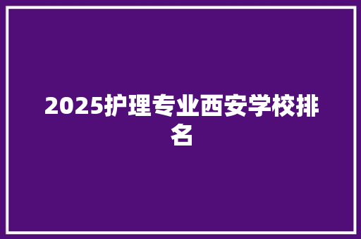 2025护理专业西安学校排名