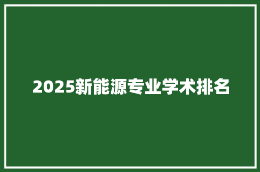 2025新能源专业学术排名