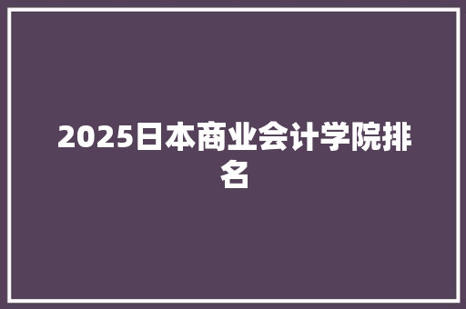 2025日本商业会计学院排名