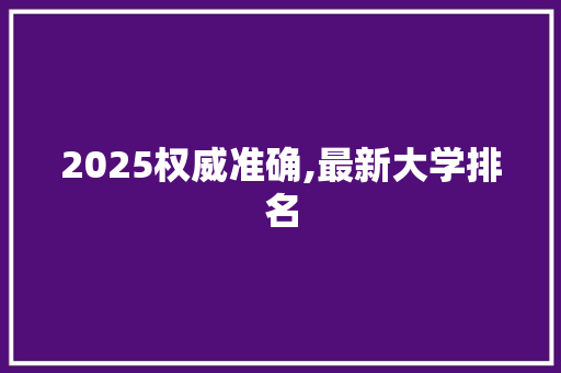 2025权威准确,最新大学排名