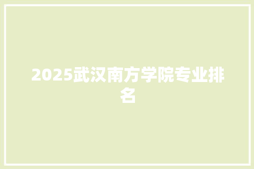 2025武汉南方学院专业排名