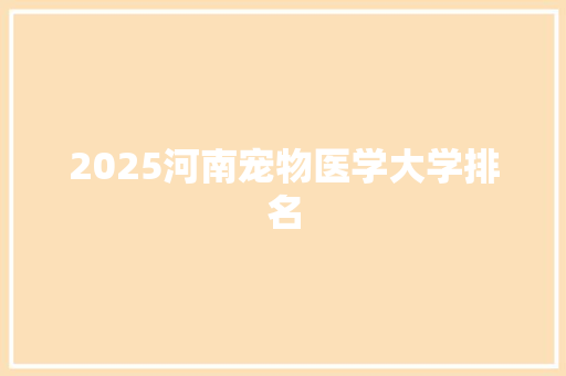 2025河南宠物医学大学排名