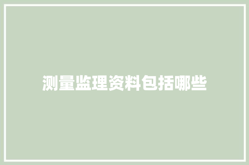 测量监理资料包括哪些