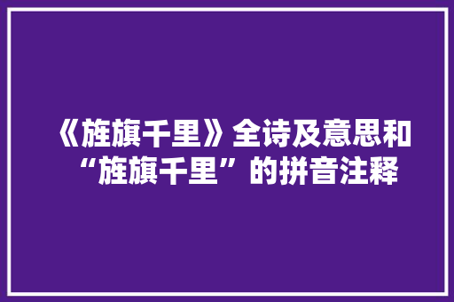 《旌旗千里》全诗及意思和“旌旗千里”的拼音注释 诗词鉴赏