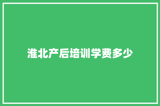 淮北产后培训学费多少