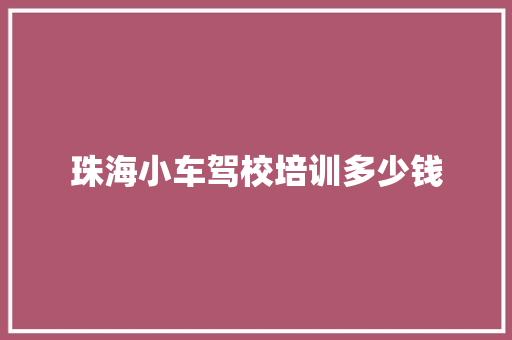 珠海小车驾校培训多少钱