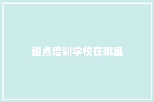 甜点培训学校在哪里