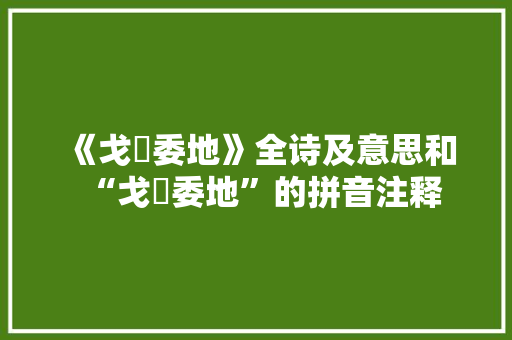 《戈鋋委地》全诗及意思和“戈鋋委地”的拼音注释 诗词鉴赏