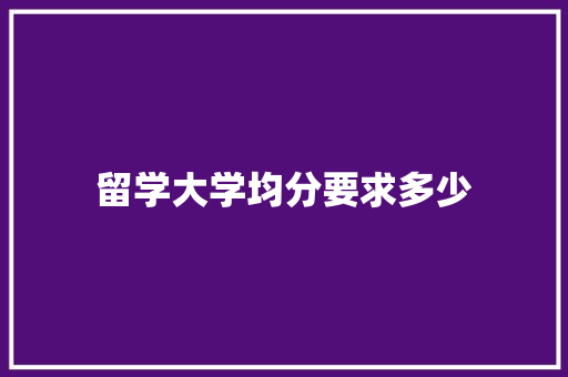 留学大学均分要求多少