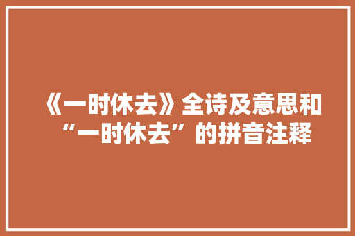 《一时休去》全诗及意思和“一时休去”的拼音注释 诗词鉴赏