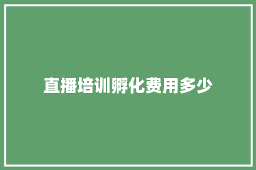 直播培训孵化费用多少