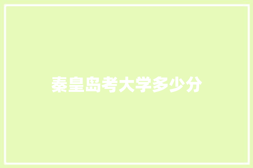 秦皇岛考大学多少分