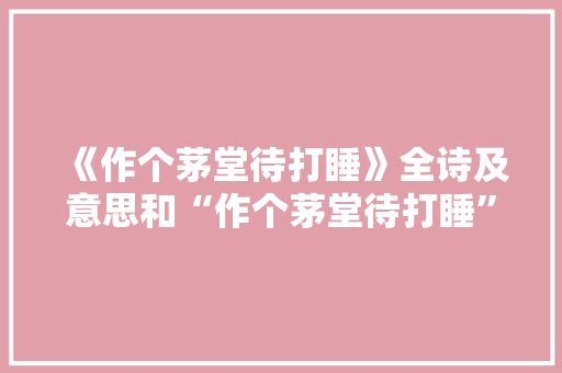 《作个茅堂待打睡》全诗及意思和“作个茅堂待打睡”的拼音注释