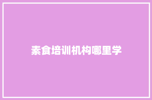 素食培训机构哪里学