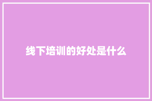 线下培训的好处是什么