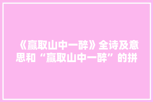 《赢取山中一醉》全诗及意思和“赢取山中一醉”的拼音注释