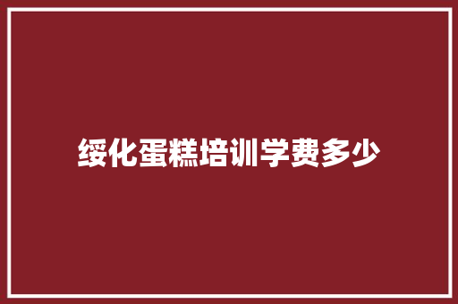 绥化蛋糕培训学费多少