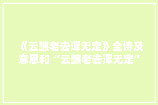《云踪老去浑无定》全诗及意思和“云踪老去浑无定”的拼音注释