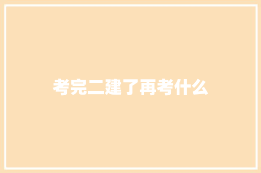 考完二建了再考什么