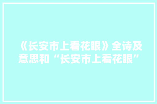 《长安市上看花眼》全诗及意思和“长安市上看花眼”的拼音注释
