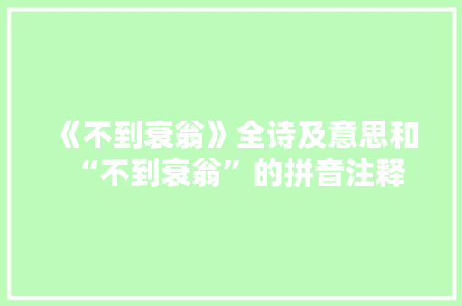 《不到衰翁》全诗及意思和“不到衰翁”的拼音注释