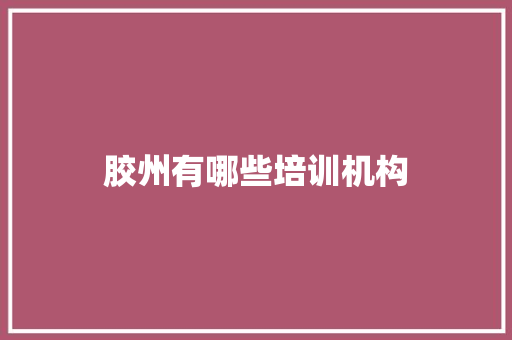 胶州有哪些培训机构