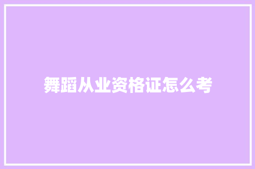 舞蹈从业资格证怎么考