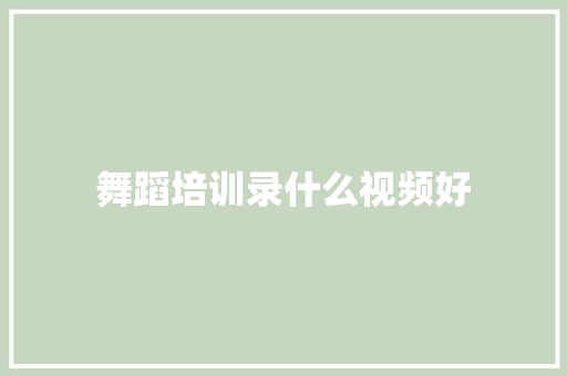 舞蹈培训录什么视频好