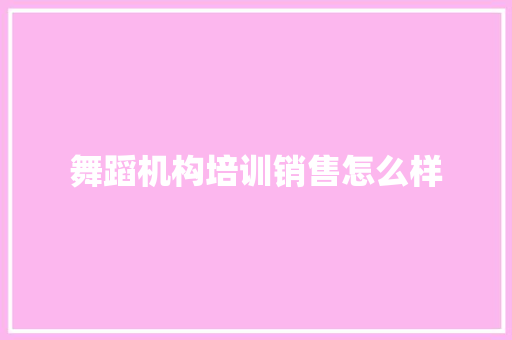 舞蹈机构培训销售怎么样