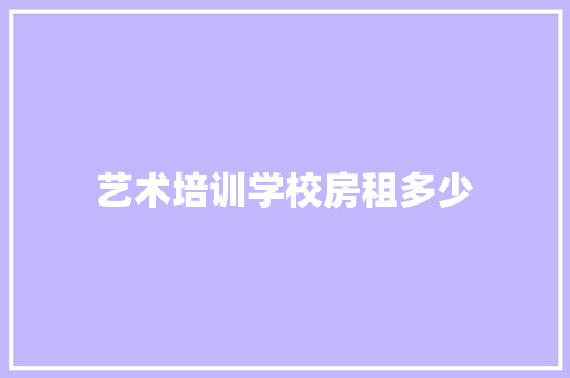 艺术培训学校房租多少