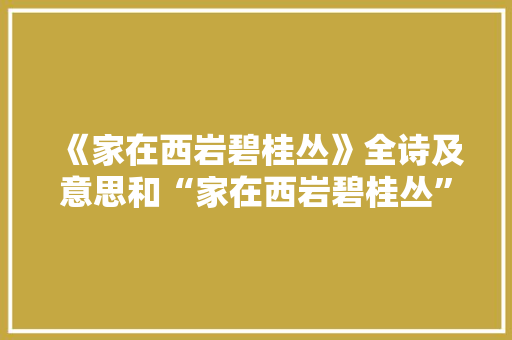 《家在西岩碧桂丛》全诗及意思和“家在西岩碧桂丛”的拼音注释 诗词鉴赏