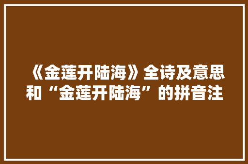 《金莲开陆海》全诗及意思和“金莲开陆海”的拼音注释
