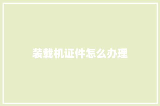 装载机证件怎么办理
