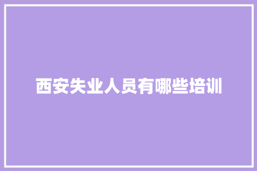 西安失业人员有哪些培训