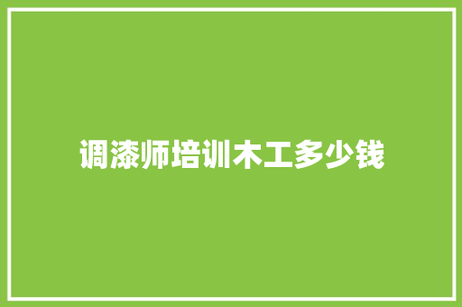 调漆师培训木工多少钱