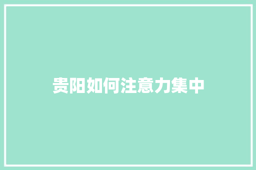 贵阳如何注意力集中