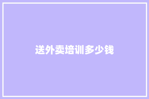 送外卖培训多少钱